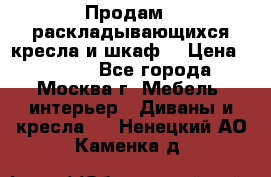 Продам 2 раскладывающихся кресла и шкаф  › Цена ­ 3 400 - Все города, Москва г. Мебель, интерьер » Диваны и кресла   . Ненецкий АО,Каменка д.